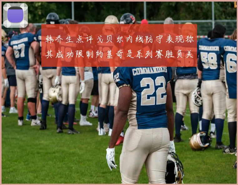 韩乔生点评戈贝尔内线防守表现称其成功限制约基奇是系列赛胜负关键