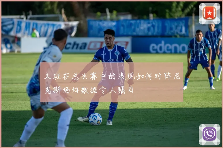 文班在总决赛中的表现如何对阵尼克斯场均数据令人瞩目