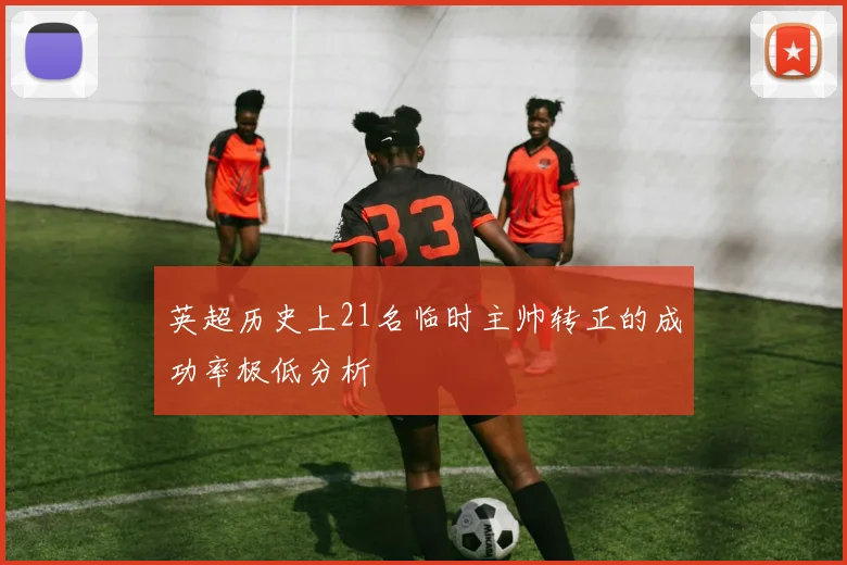英超历史上21名临时主帅转正的成功率极低分析