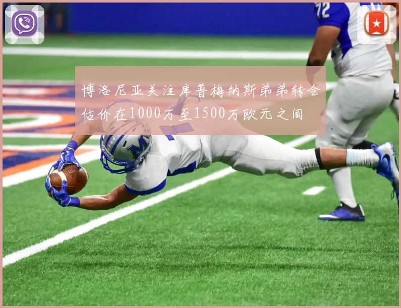 博洛尼亚关注库普梅纳斯弟弟转会估价在1000万至1500万欧元之间